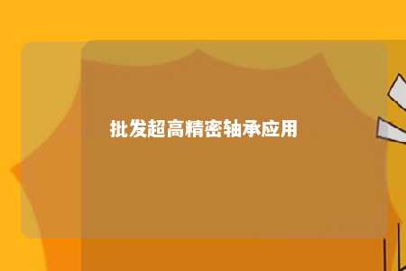 批发超高精密轴承应用 